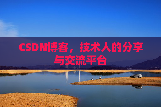 CSDN博客,技术人的分享与交流平台
